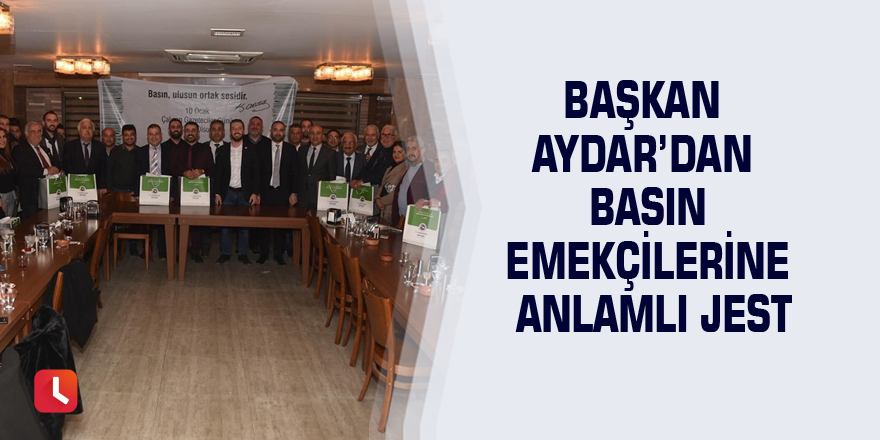 Başkan Aydar’dan basın emekçilerine anlamlı jest