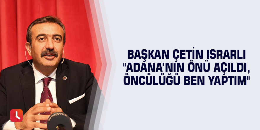 Başkan Çetin: "Adana’nın önü açıldı"