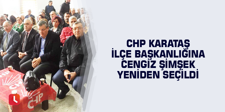CHP Karataş İlçe Başkanlığına Cengiz Şimşek yeniden seçildi