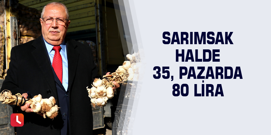 Sarımsak halde 35, pazarda 80 lira