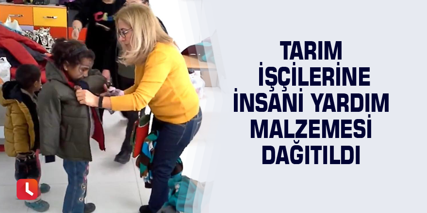 Tarım işçilerine insani yardım malzemesi dağıtıldı