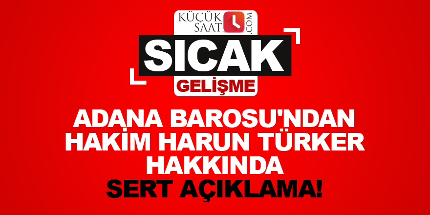 Adana Barosu'ndan Hakim Harun Türker hakkında sert açıklama!