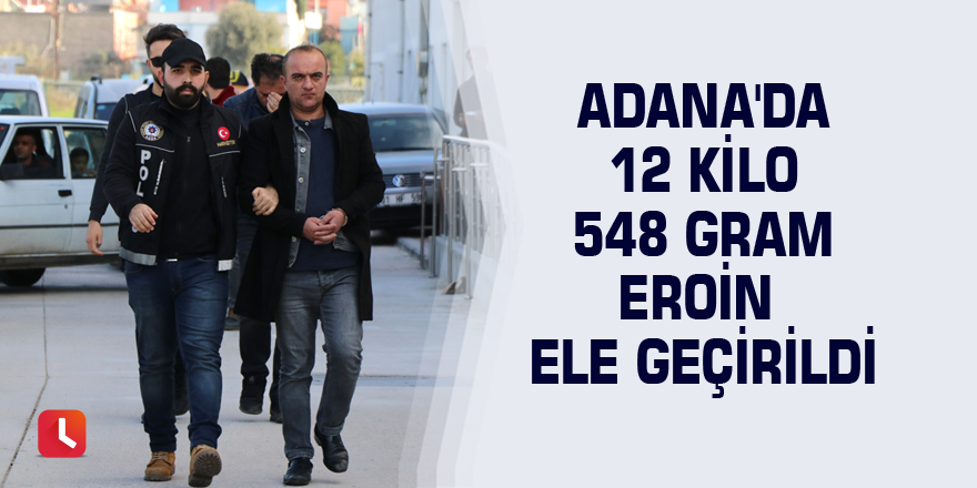Adana'da 12 kilo 548 gram eroin ele geçirildi