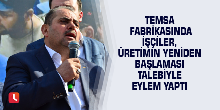 Temsa fabrikasında işçiler, üretimin yeniden başlaması talebiyle eylem yaptı