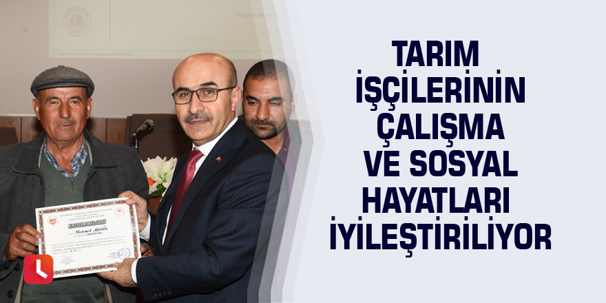 Tarım işçilerinin çalışma ve sosyal hayatları iyileştiriliyor