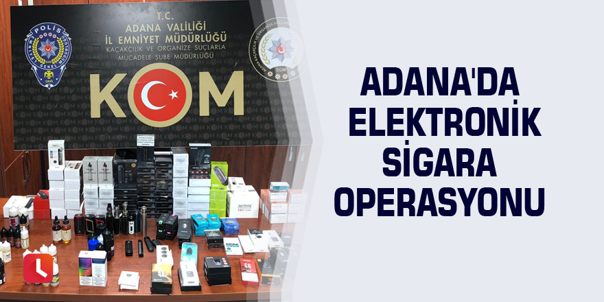 Adana'da elektronik sigara operasyonu