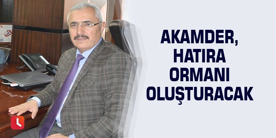 AKAMDER, hatıra ormanı oluşturacak