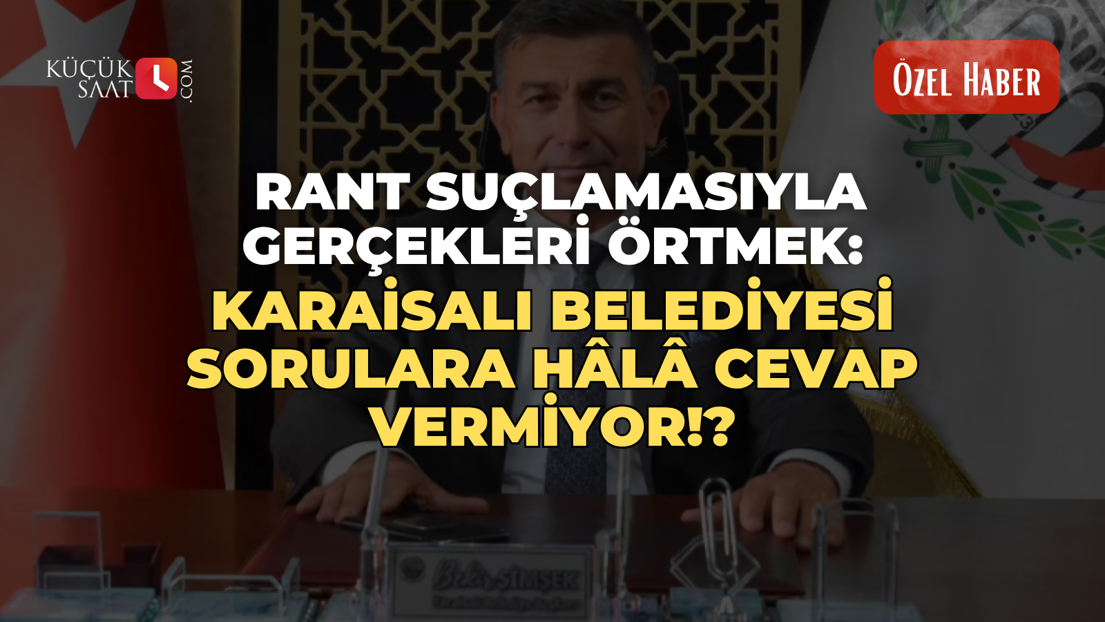 KÜÇÜKSAAT ÖZEL HABER | Rant Suçlamasıyla Gerçekleri Örtmek: Karaisalı Belediyesi Sorulara Hâlâ Cevap Vermiyor!?