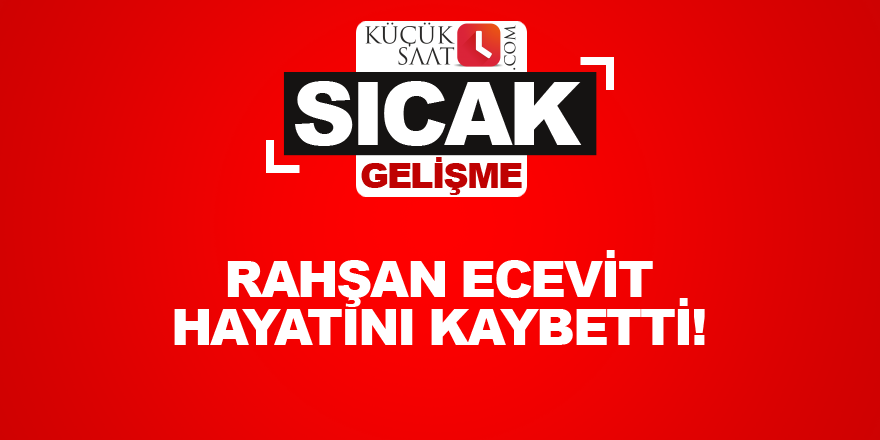 Son dakika: Rahşan Ecevit hayatını kaybetti