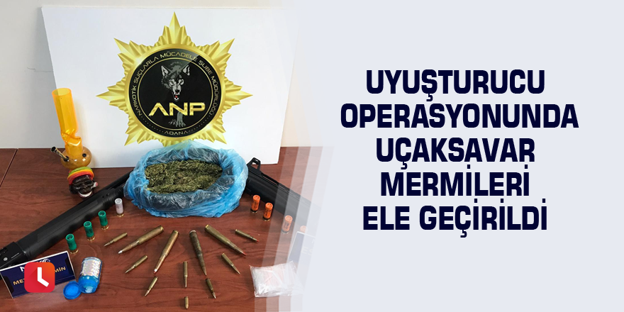 Uyuşturucu operasyonunda uçaksavar mermileri ele geçirildi