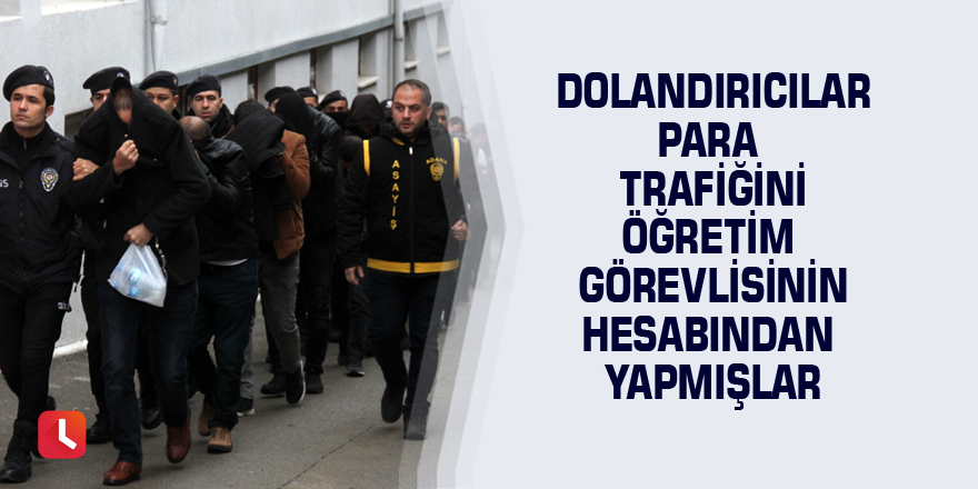 Dolandırıcılar para trafiğini öğretim görevlisinin hesabından yapmışlar