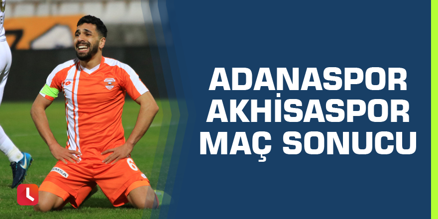Adanaspor - Akhisaspor maç sonucu