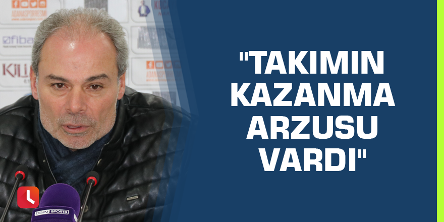 "Takımın kazanma arzusu vardı"