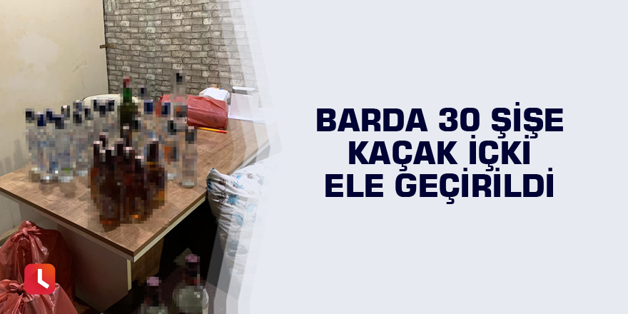 Barda 30 şişe kaçak içki ele geçirildi