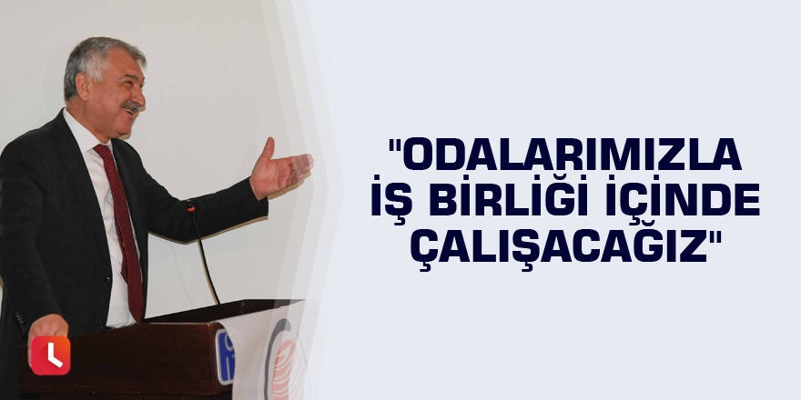 "Odalarımızla iş birliği içinde çalışacağız"