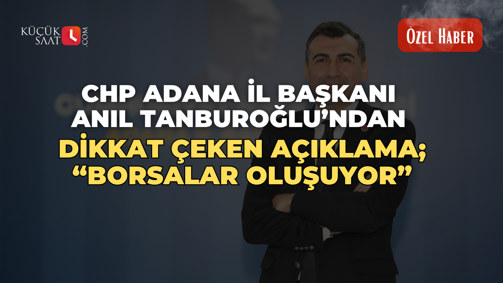 CHP Adana İl Başkanı Anıl Tanburoğlu’ndan dikkat çeken açıklama; “Borsalar Oluşuyor”