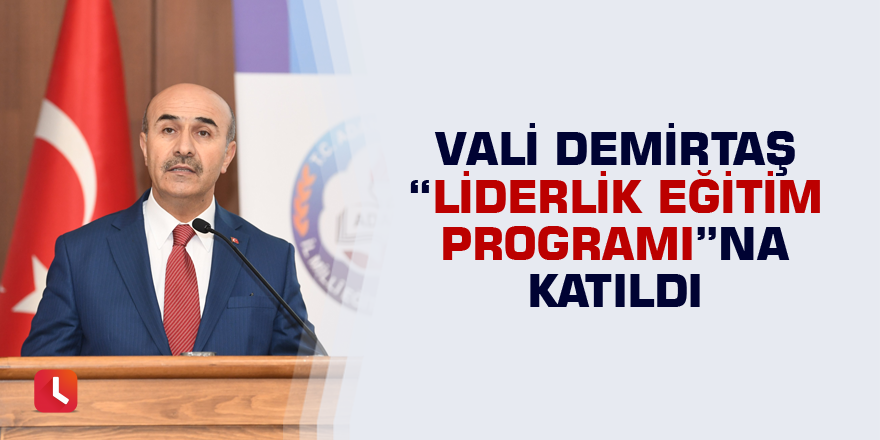 Vali Demirtaş “Liderlik Eğitim Programı”na Katıldı