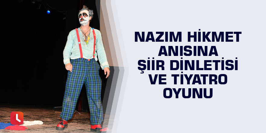 Nazım Hikmet anısına şiir dinletisi ve tiyatro oyunu…