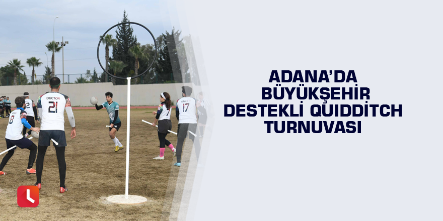 Adana’da Büyükşehir destekli Quidditch turnuvası