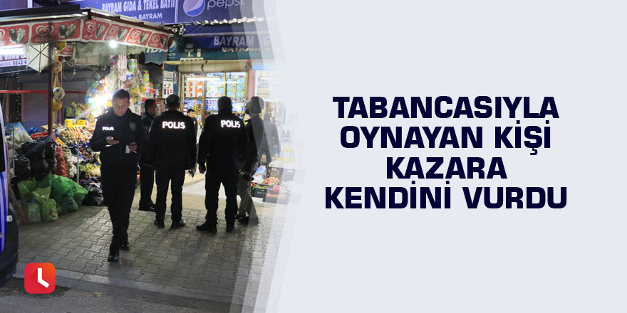 Tabancasıyla oynayan kişi kazara kendini vurdu