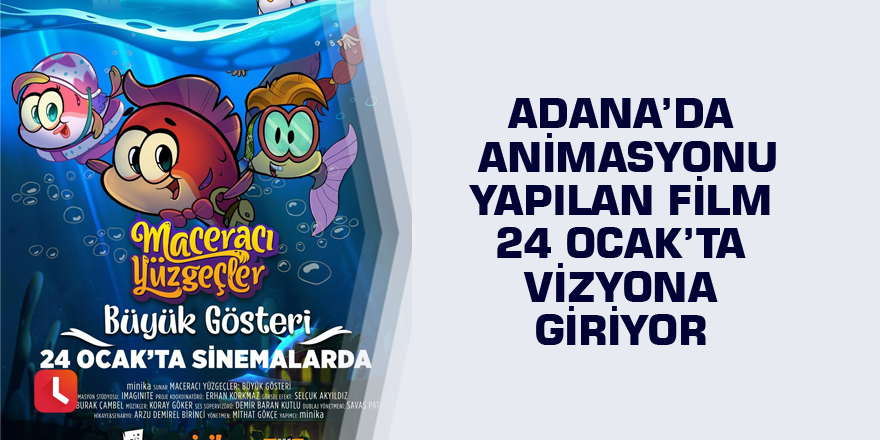 Adana’da animasyonu yapılan film 24 Ocak’ta vizyona giriyor