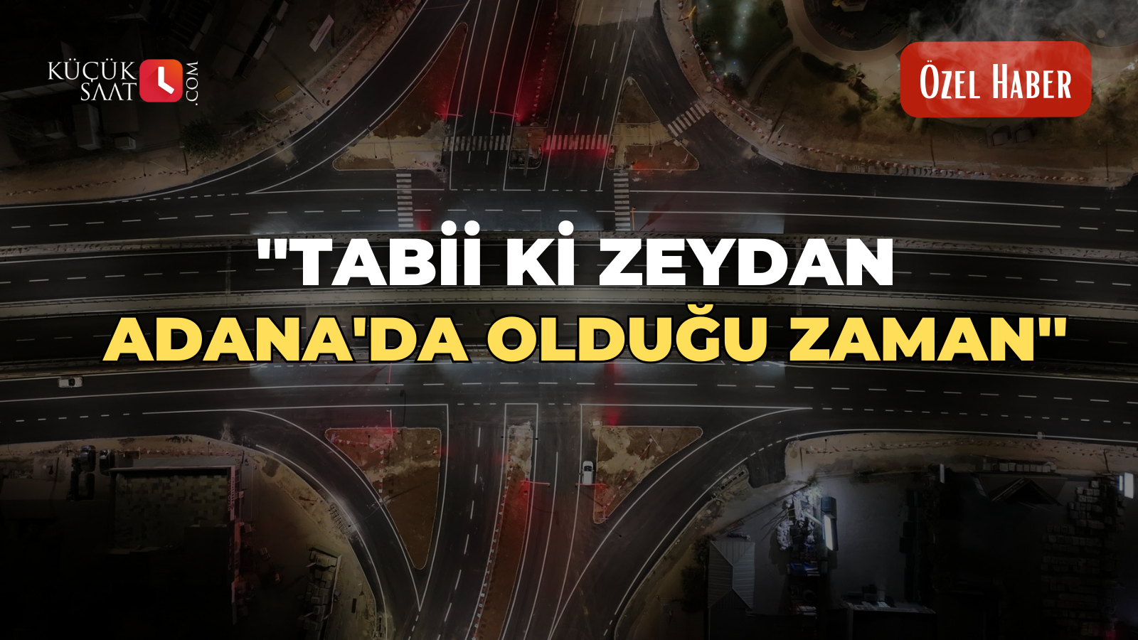 ''Tabii ki Zeydan Adana'da olduğu zaman''