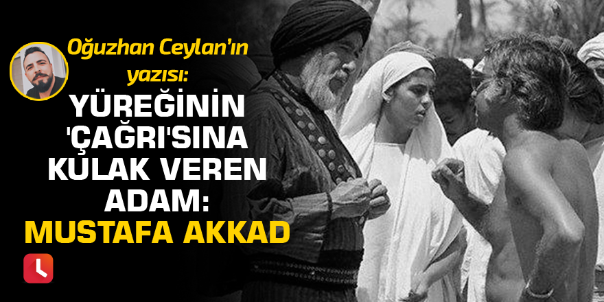 Yüreğinin 'Çağrı'sına kulak veren adam: Mustafa Akkad