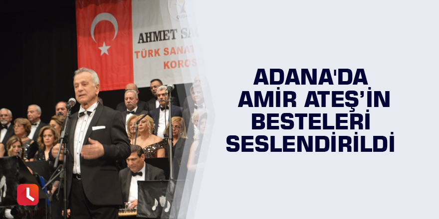 Adana'da Amir Ateş’in besteleri seslendirildi