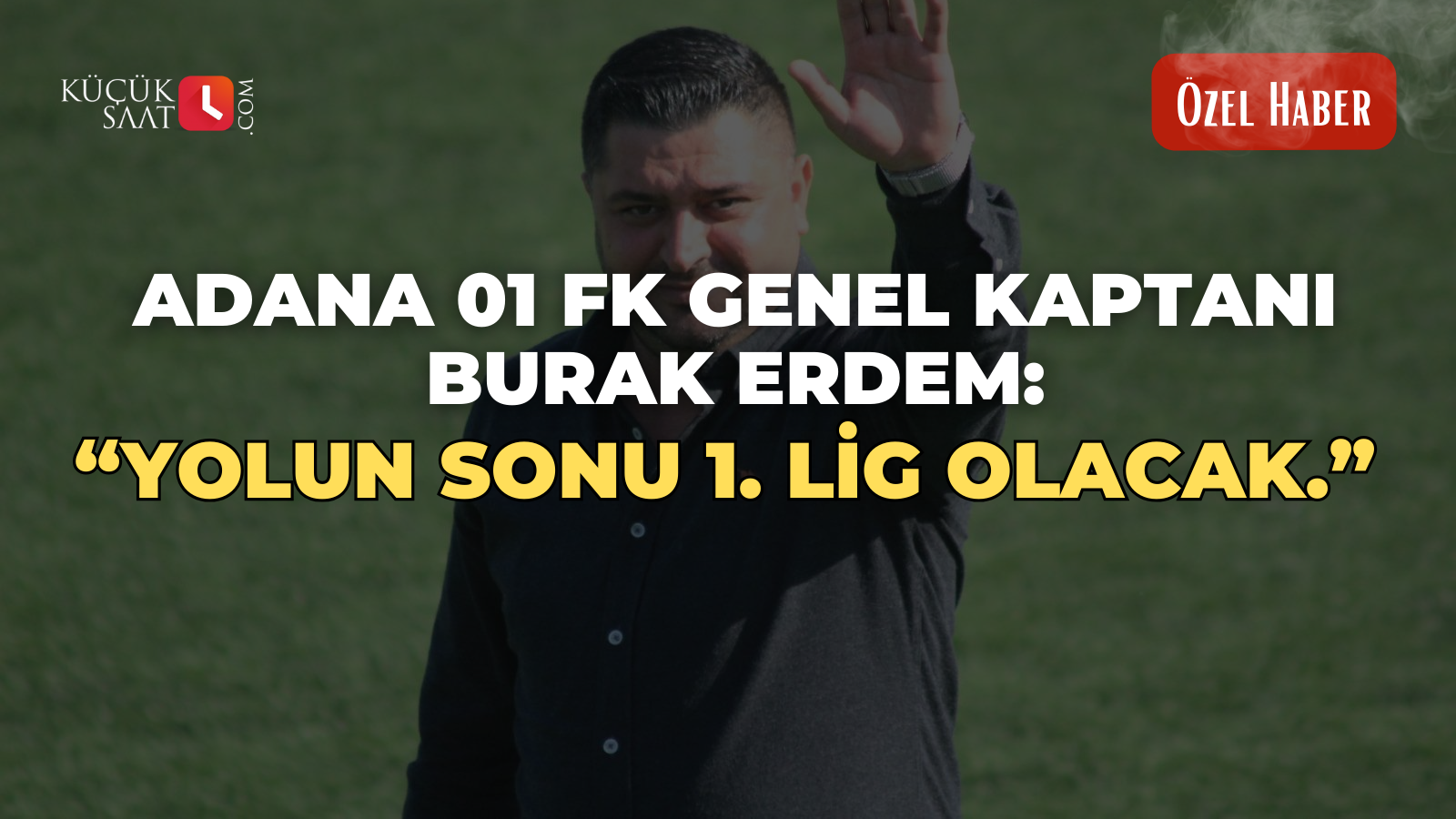 Adana 01 FK Genel Kaptanı Burak Erdem: “Yolun sonu 1. Lig olacak.”