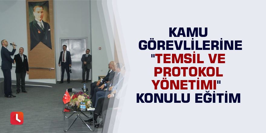 Kamu görevlilerine "Temsil ve Protokol Yönetimi" konulu eğitim