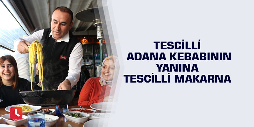 Tescilli Adana kebabının yanına tescilli makarna