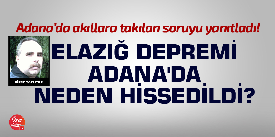 Elazığ depremi Adana'da neden hissedildi?