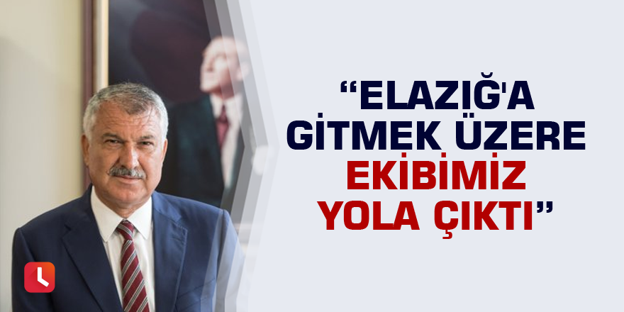 Başkan Karalar: Ekiplerimiz Elazığ yolunda!