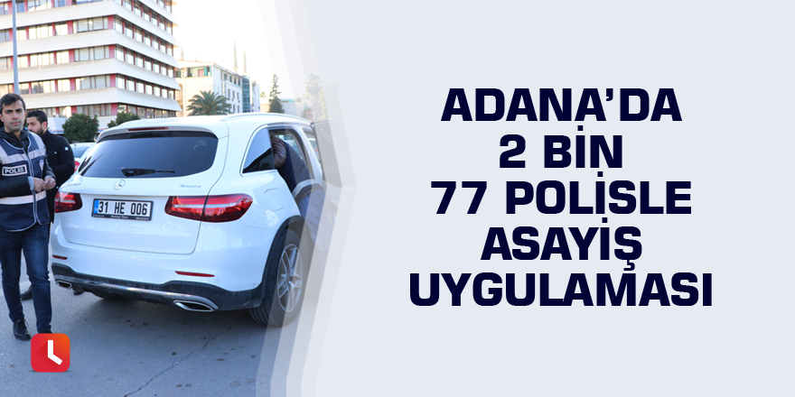 Adana’da 2 bin 77 polisle asayiş uygulaması