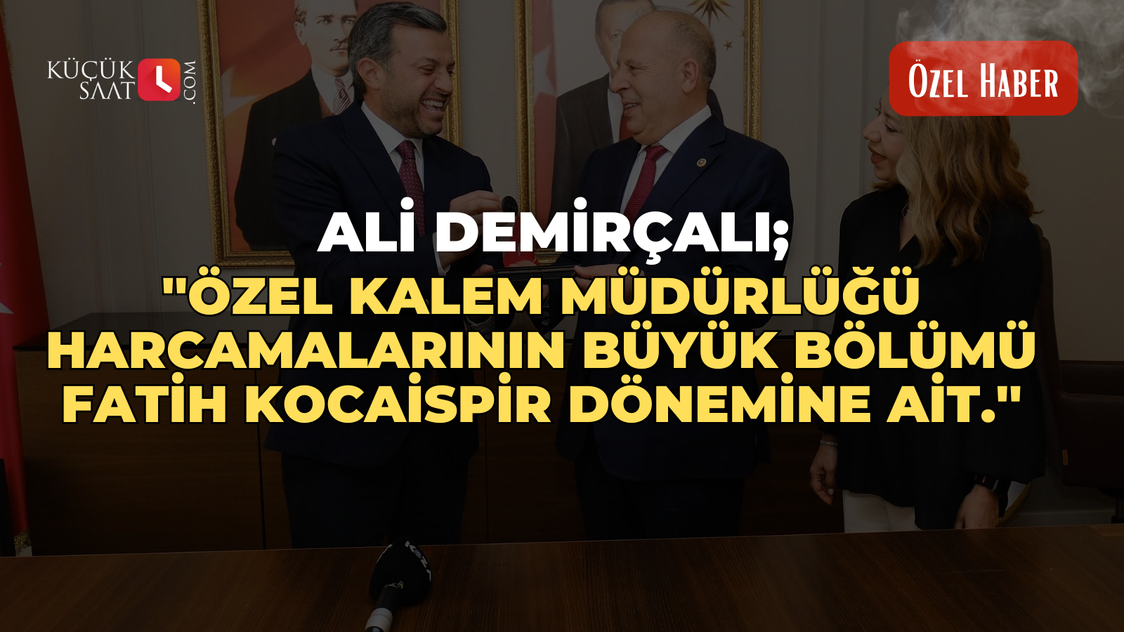 Ali Demirçalı; ''Özel Kalem Müdürlüğü harcamalarının büyük bölümü Fatih Kocaispir dönemine ait.''