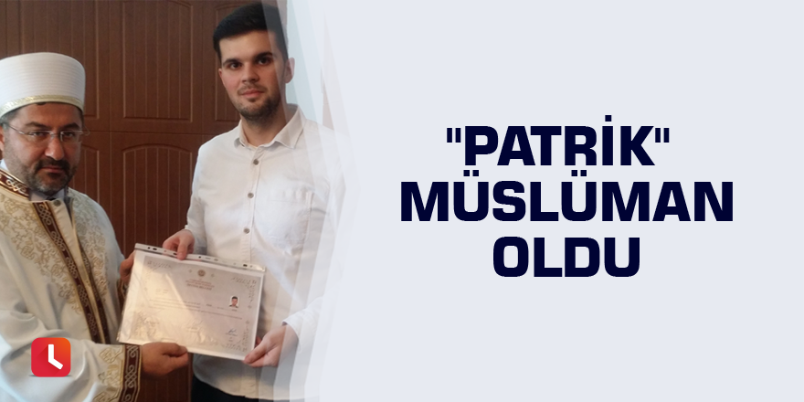 "Patrik" Müslüman oldu