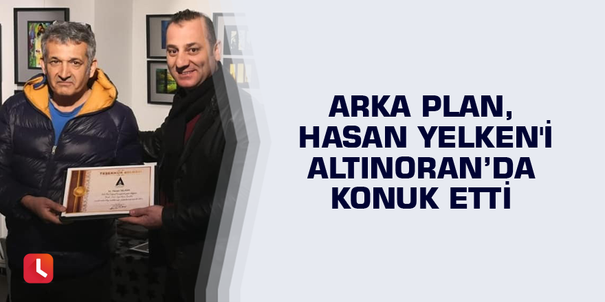 Arka Plan, Hasan Yelken'i Altınoran’da konuk etti