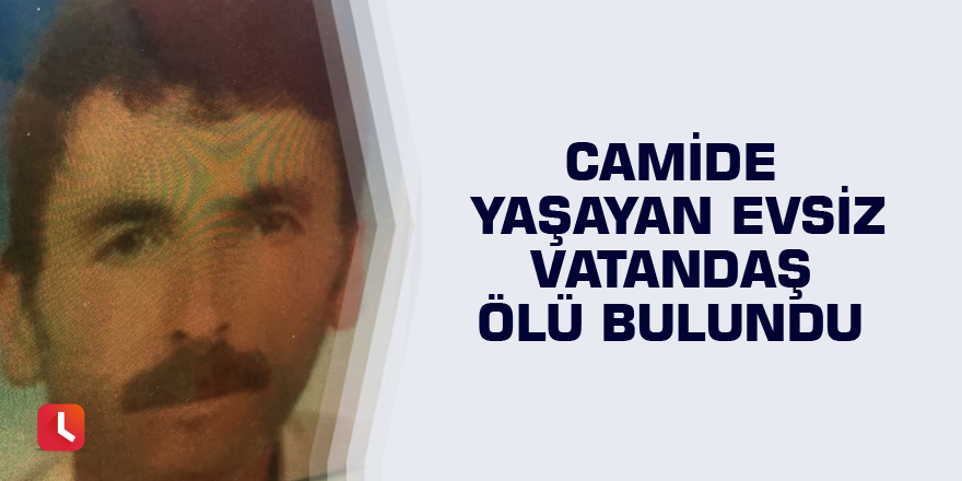 Camide yaşayan evsiz vatandaş ölü bulundu