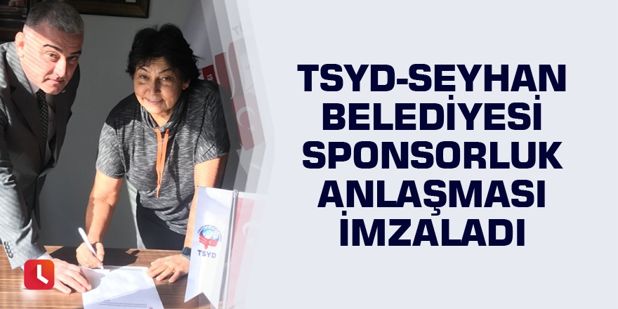 TSYD-Seyhan Belediyesi sponsorluk anlaşması imzaladı