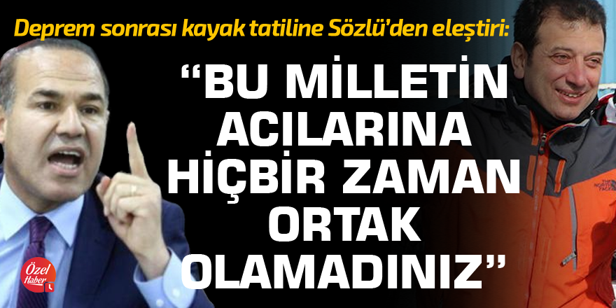 Sözlü'den İmamoğlu'na depremde kayak eleştirisi!