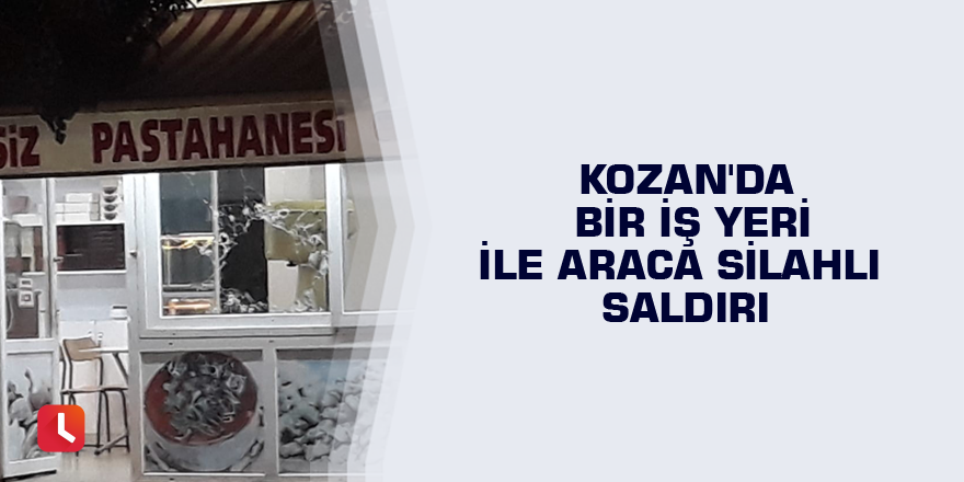 Kozan'da bir iş yeri ile araca silahlı saldırı