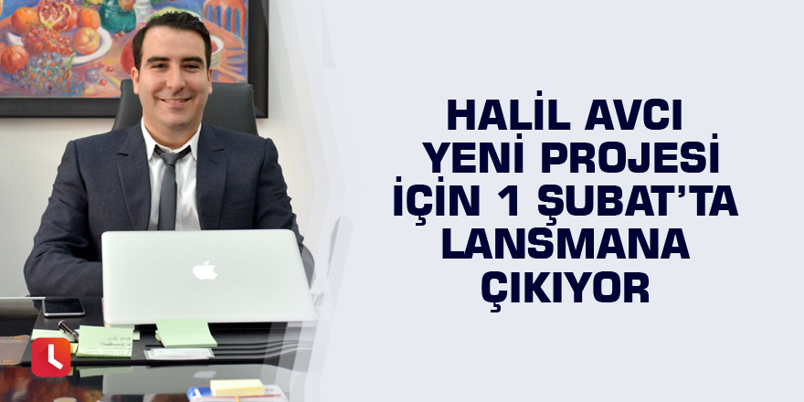 Halil Avcı yeni projesi için 1 Şubat’ta lansmana çıkıyor