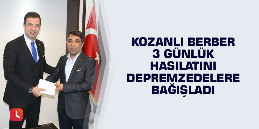 Kozanlı berber 3 günlük hasılatını depremzedelere bağışladı