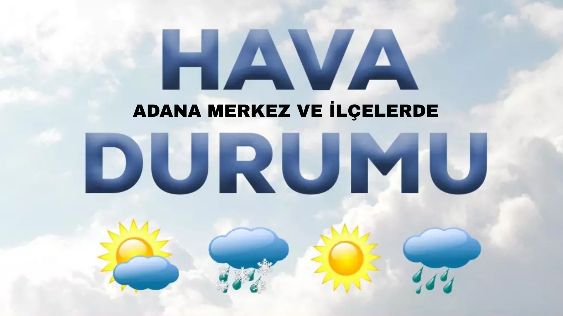 Adana’nın merkez ve ilçelerinde, yarından itibaren hava nasıl olacak?