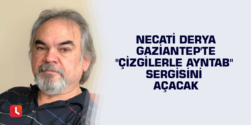 Necati Derya Gaziantep'te "Çizgilerle Ayntab" sergisini açacak