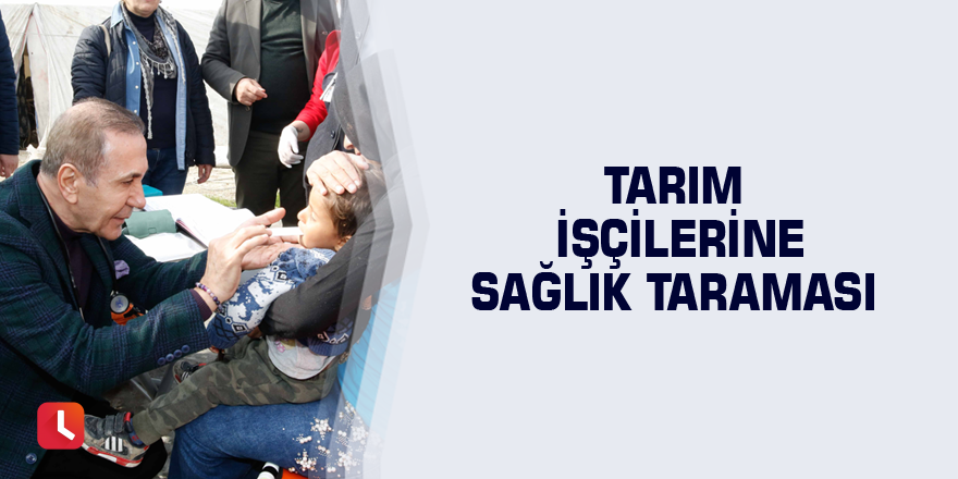 Tarım işçilerine sağlık taraması