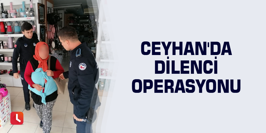 Ceyhan'da dilenci operasyonu