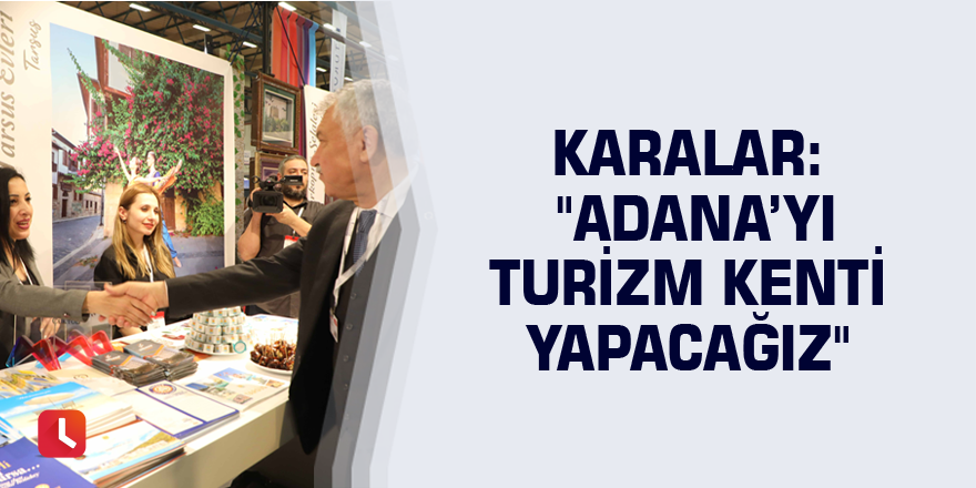 Karalar: "Adana’yı turizm kenti yapacağız"