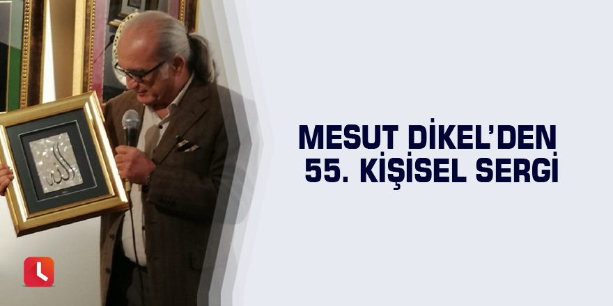Mesut Dikel’den 55. kişisel sergi