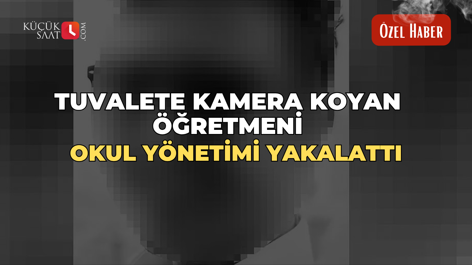 Tuvalete kamera koyan öğretmeni, okul yönetimi yakalattı